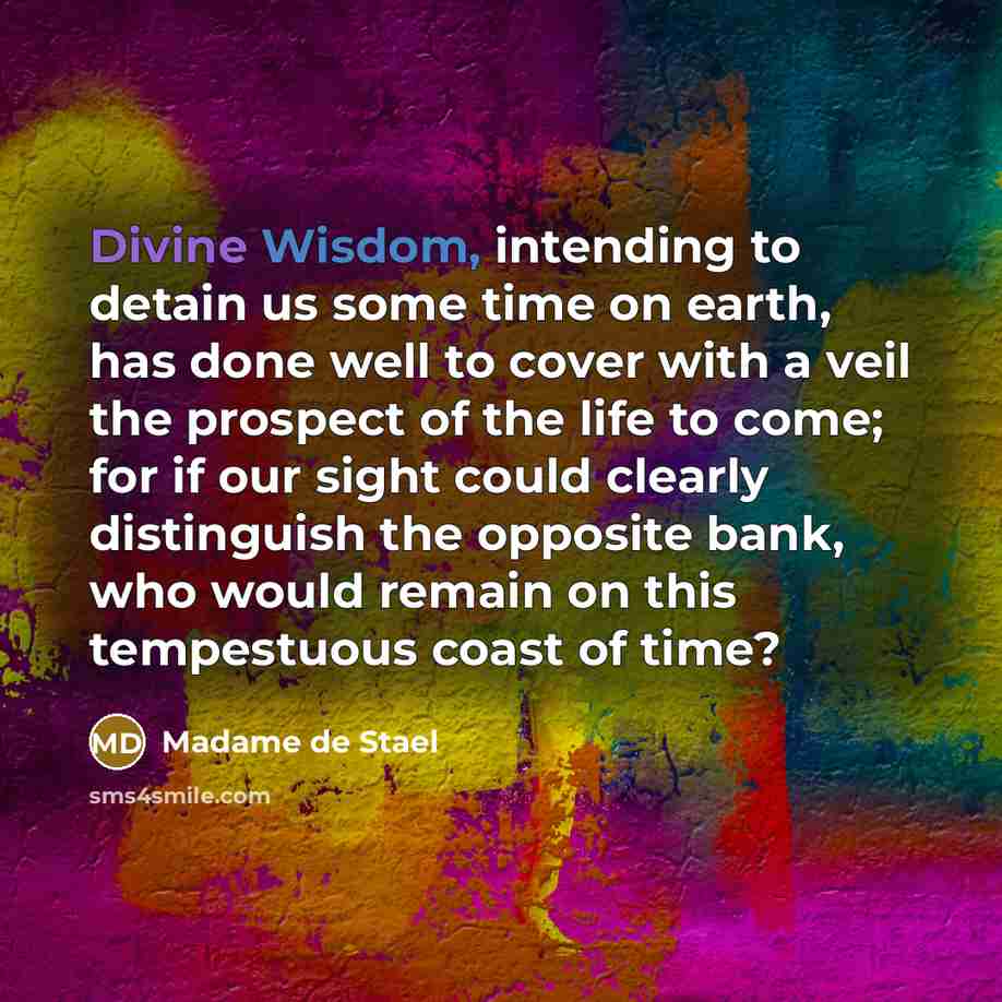 “Divine Wisdom, intending to detain us some time on earth,…” quote by Madame de Stael
