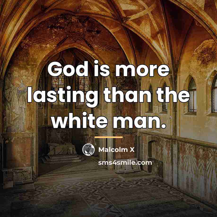 “God is more lasting than the white man.…” quote by Malcolm X