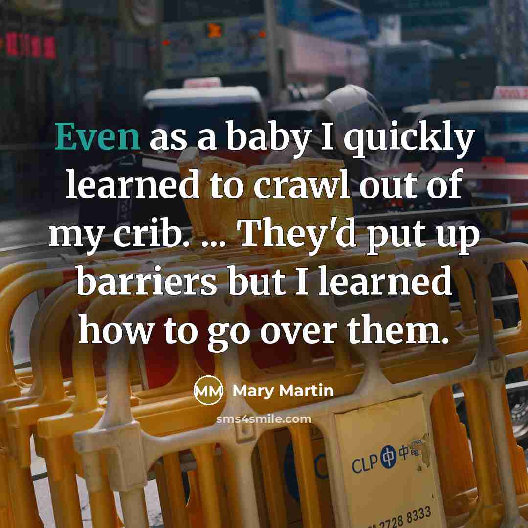 “Even as a baby I quickly learned to crawl out…” quote by Mary Martin