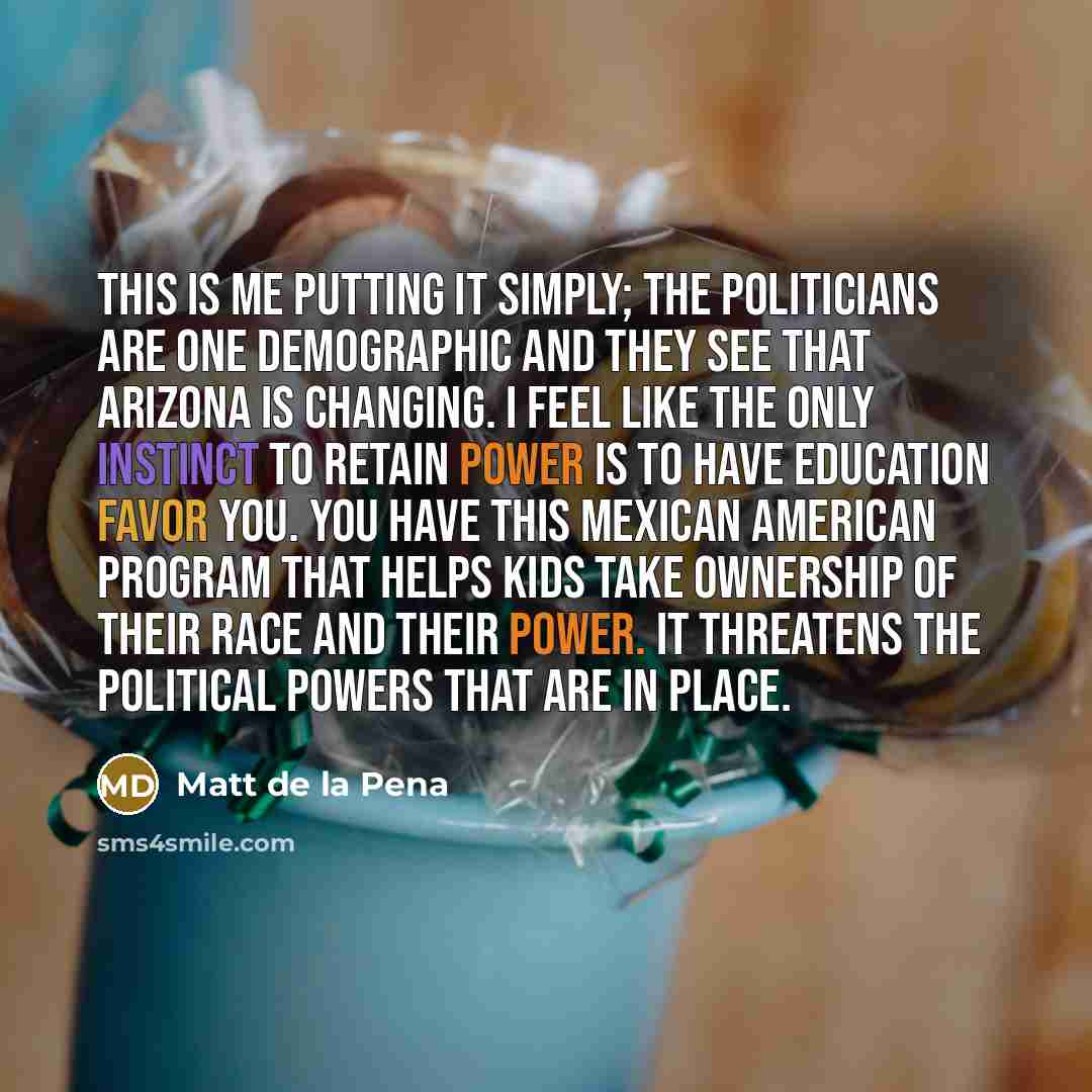 “This is me putting it simply; the politicians are one…” quote by Matt de la Pena