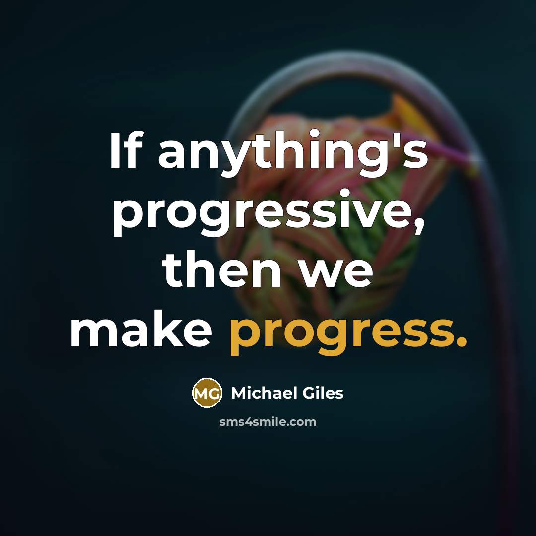 “If anything's progressive, then we make progress.…” quote by Michael Giles