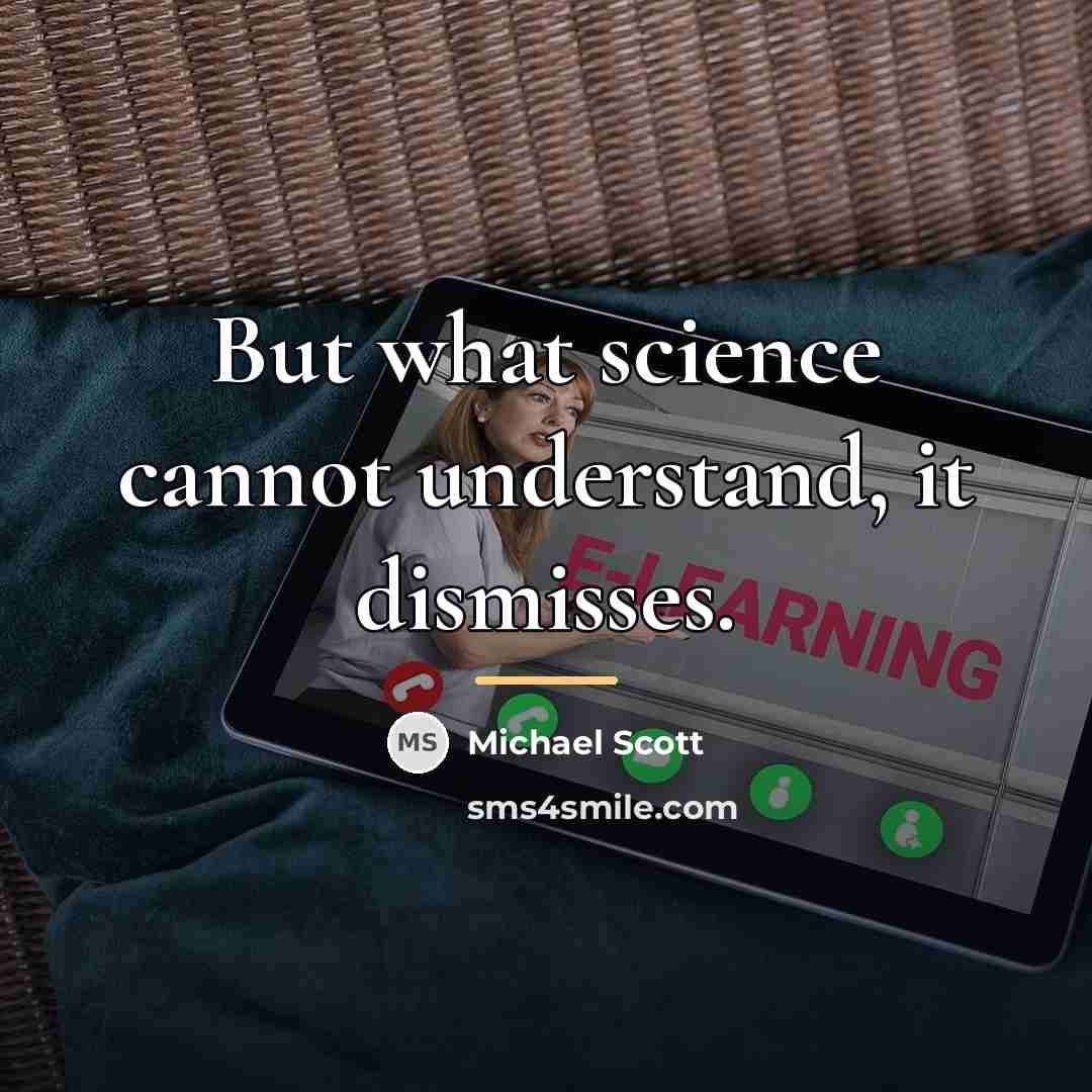 “But what science cannot understand, it dismisses.…” quote by Michael Scott