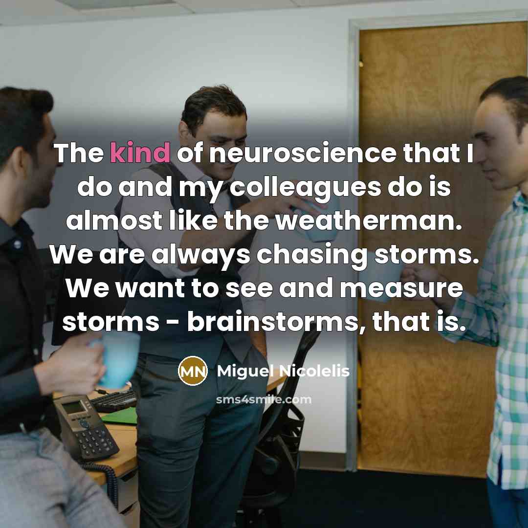 “The kind of neuroscience that I do and my colleagues…” quote by Miguel Nicolelis