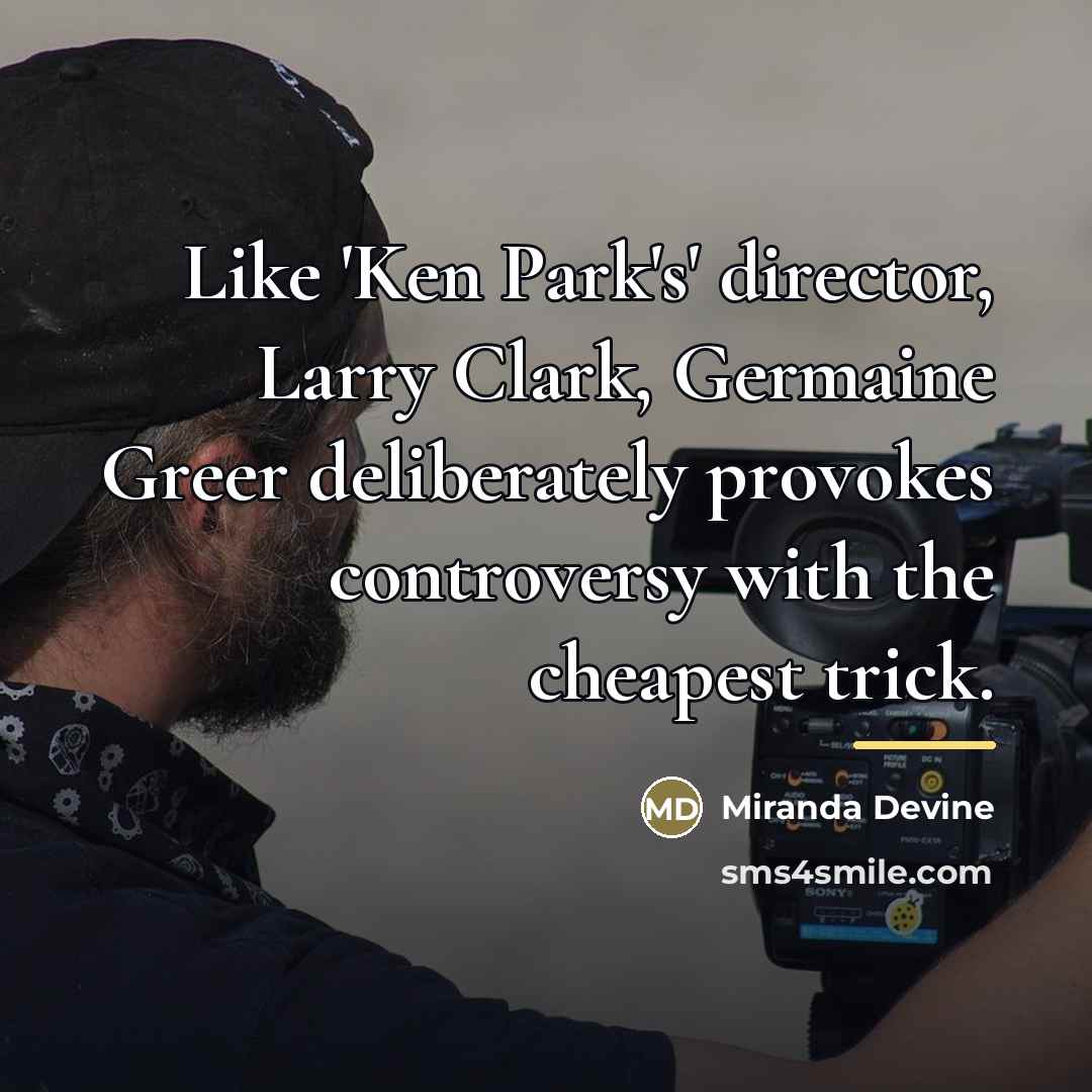 “Like 'Ken Park's' director, Larry Clark, Germaine Greer deliberately provokes…” quote by Miranda Devine
