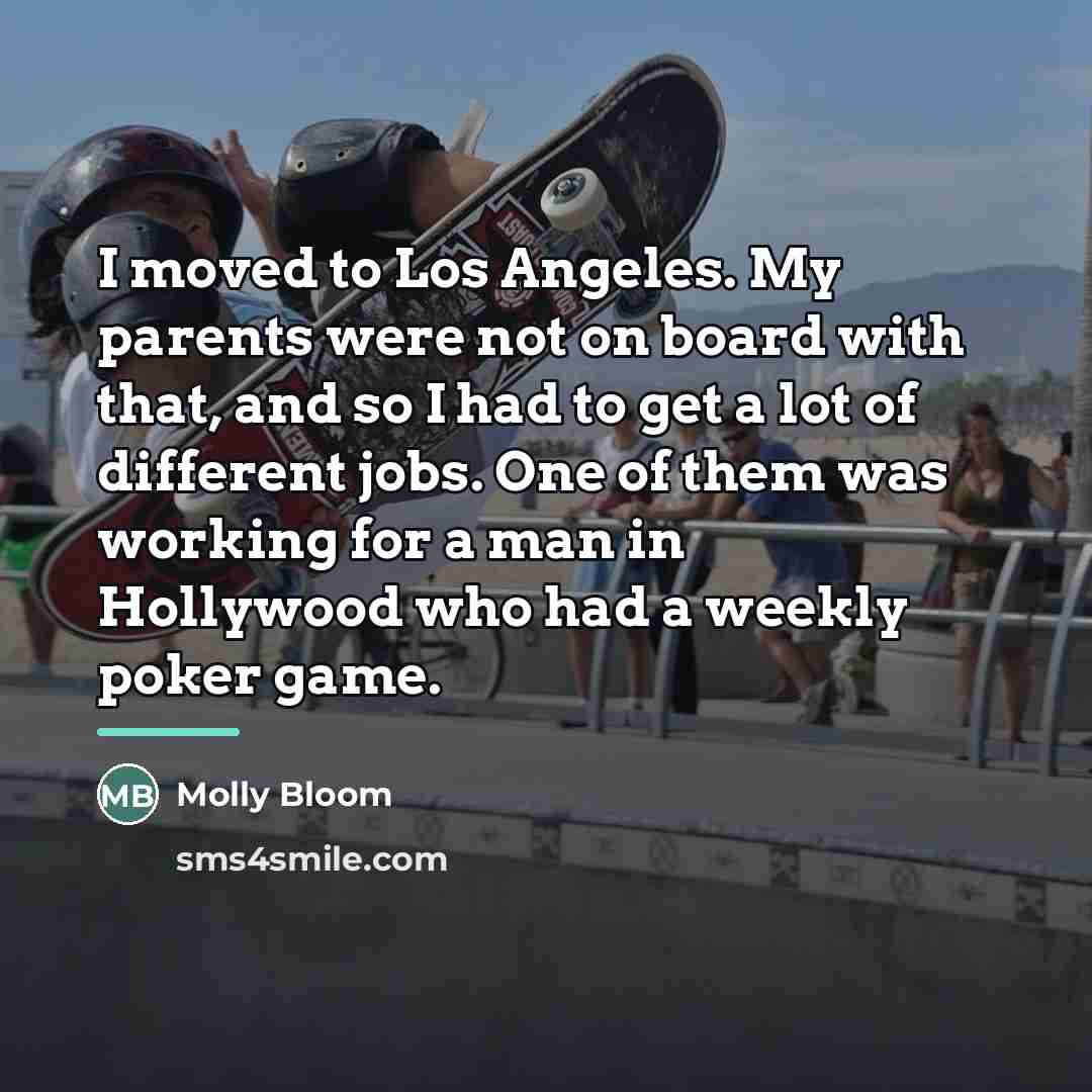 “I moved to Los Angeles. My parents were not on…” quote by Molly Bloom