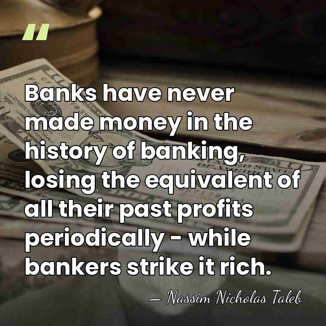 Banks have never made money in the history of banking, losing the&hellip; - Nassim Nicholas Taleb