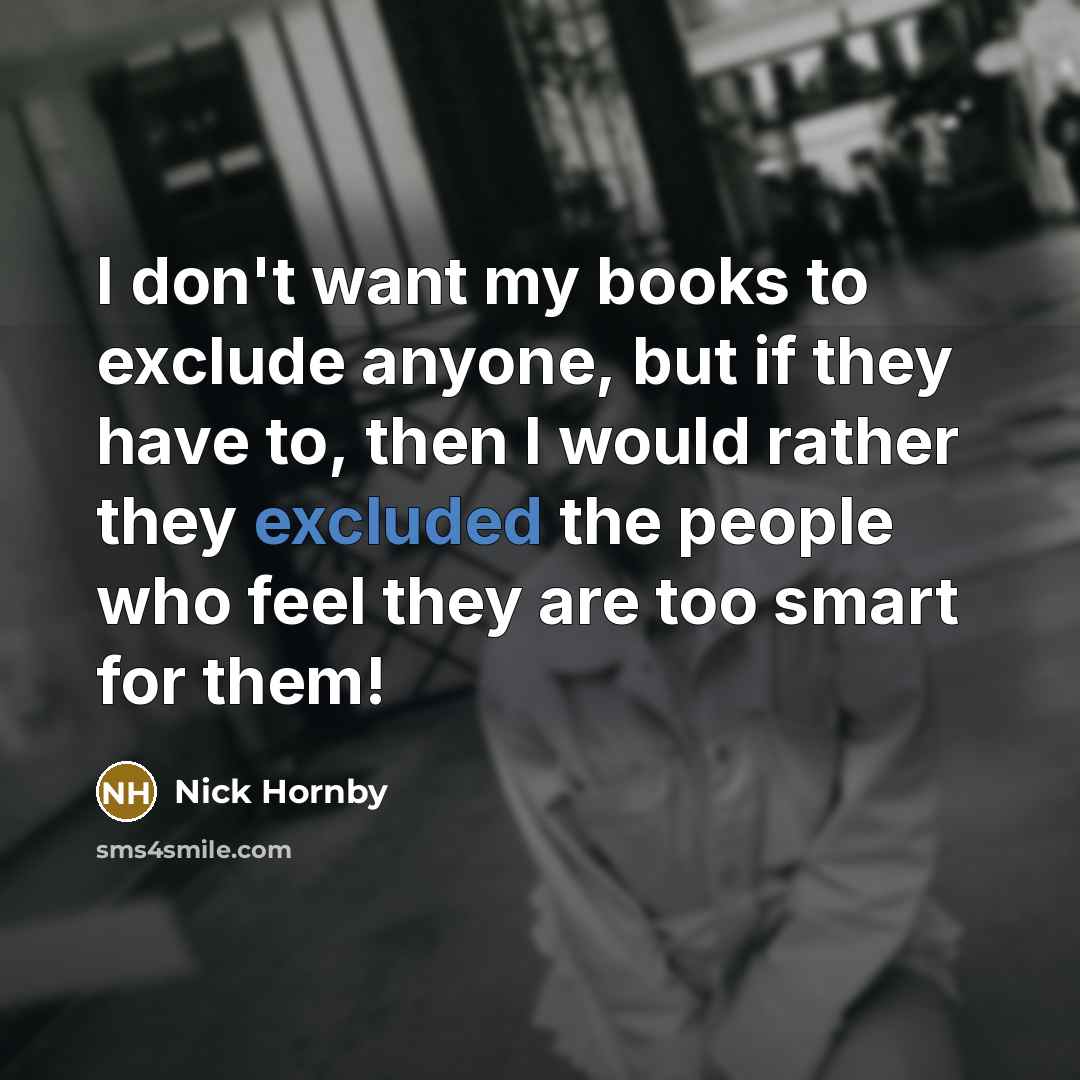 “I don't want my books to exclude anyone, but if…” quote by Nick Hornby