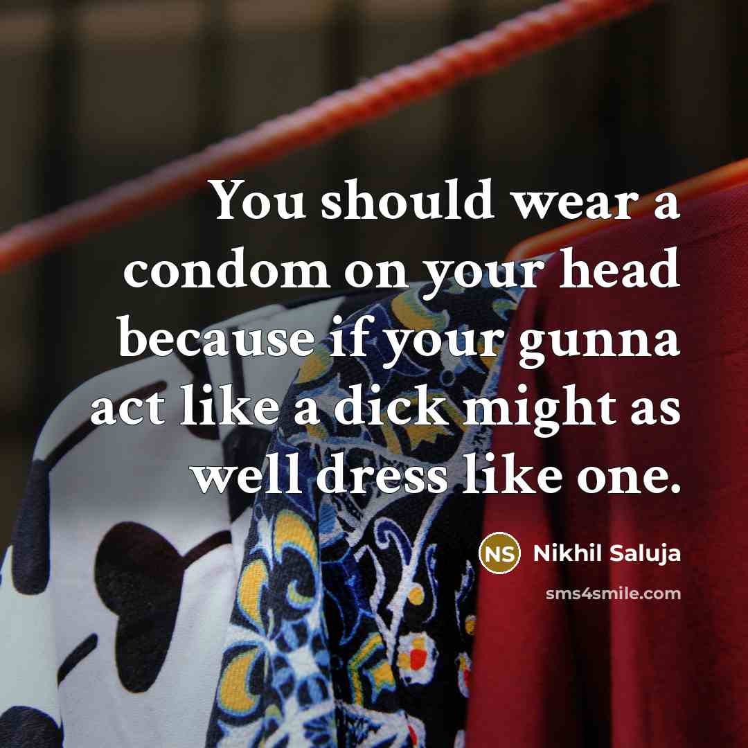 “You should wear a condom on your head because if…” quote by Nikhil Saluja