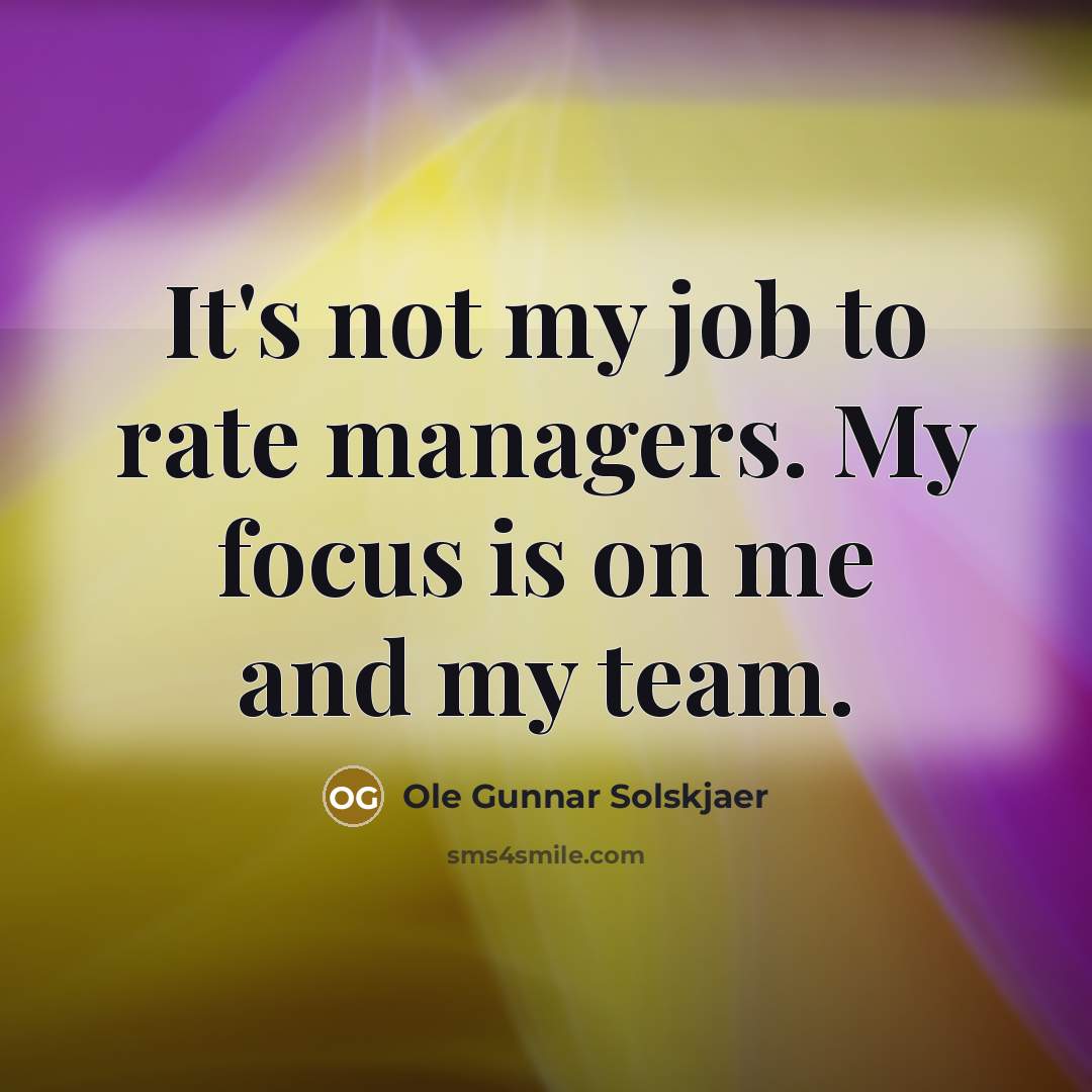 “It's not my job to rate managers. My focus is…” quote by Ole Gunnar Solskjaer