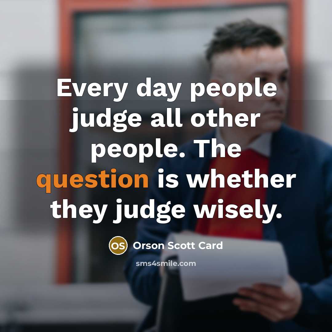 “Every day people judge all other people. The question is…” quote by Orson Scott Card
