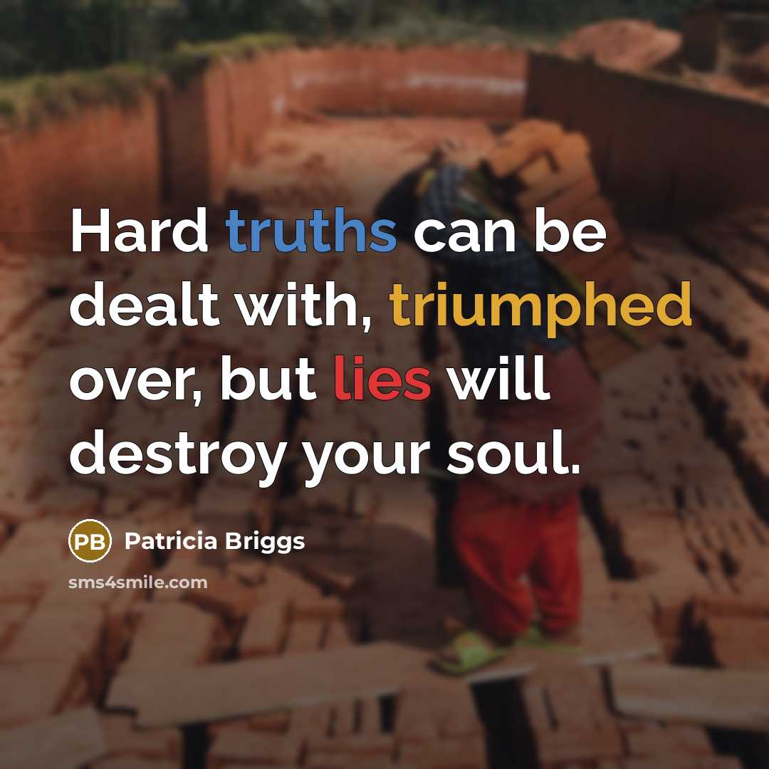 “Hard truths can be dealt with, triumphed over, but lies…” quote by Patricia Briggs