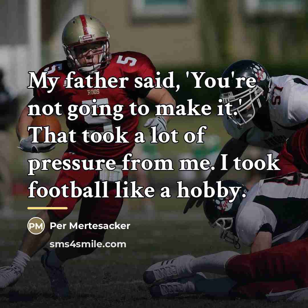 “My father said, 'You're not going to make it.' That…” quote by Per Mertesacker