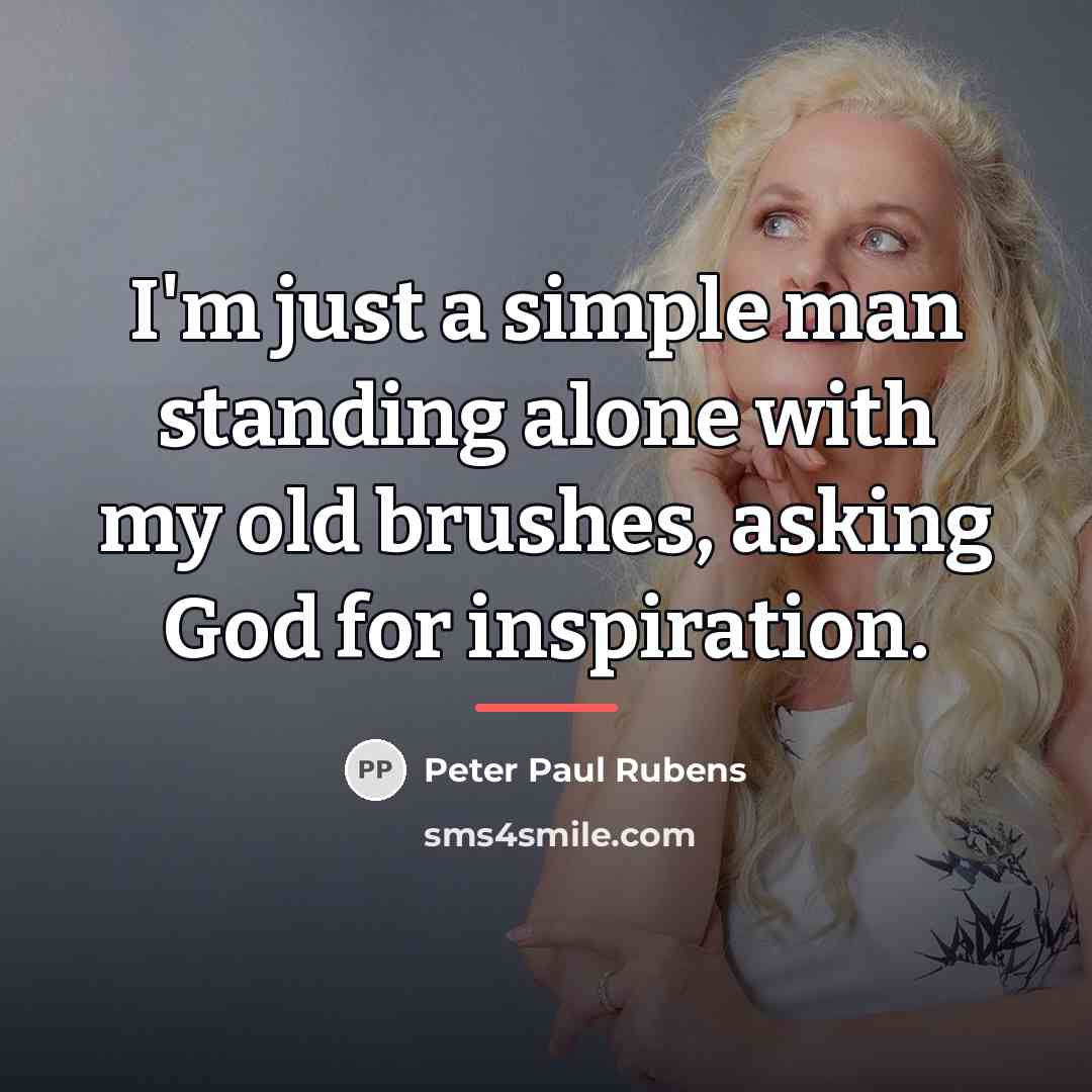 “I'm just a simple man standing alone with my old…” quote by Peter Paul Rubens