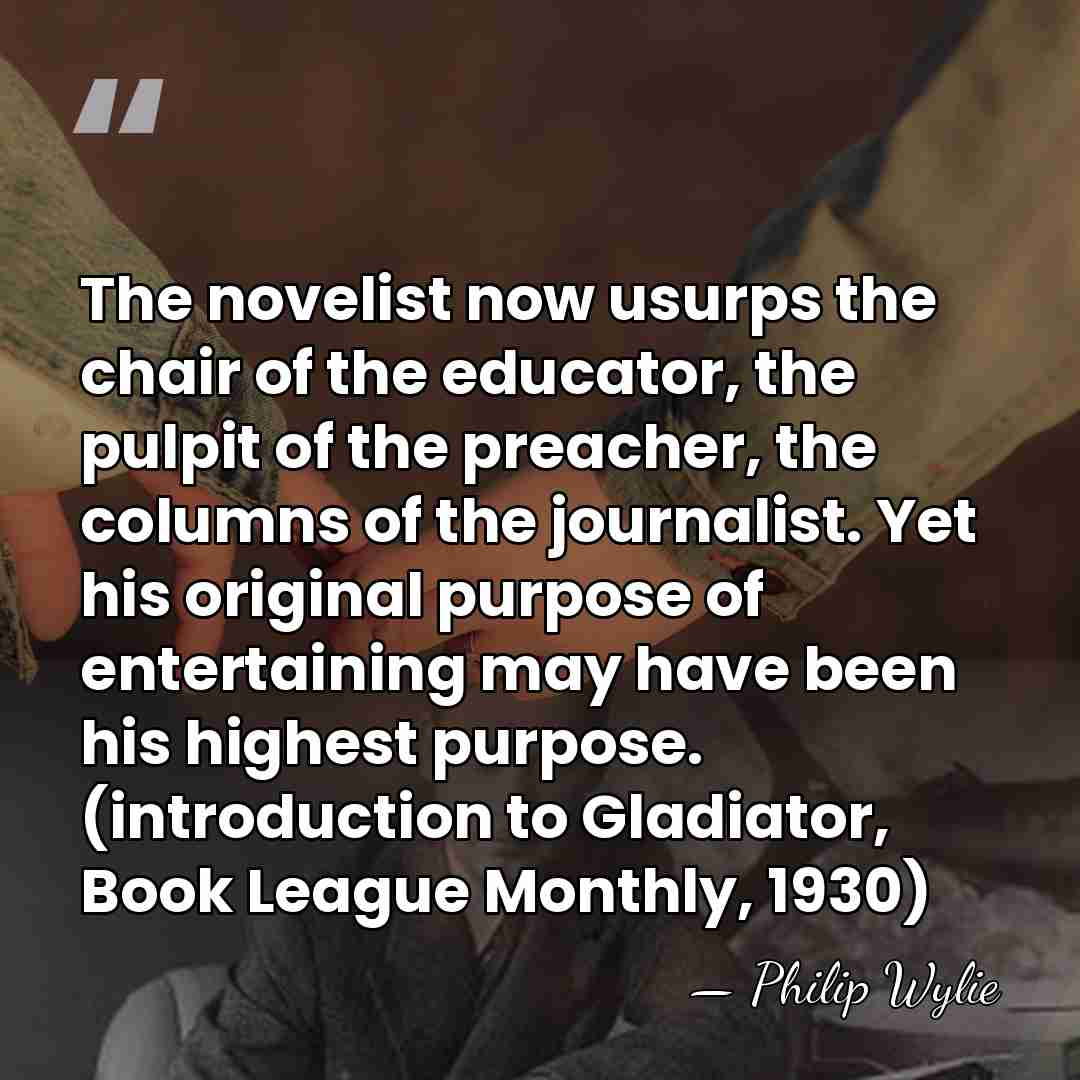 The novelist now usurps the chair of the educator, the pulpit of&hellip; - Philip Wylie