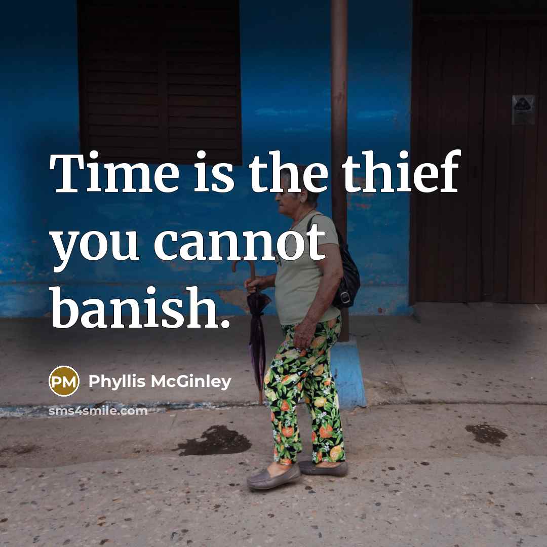 “Time is the thief you cannot banish.…” quote by Phyllis McGinley