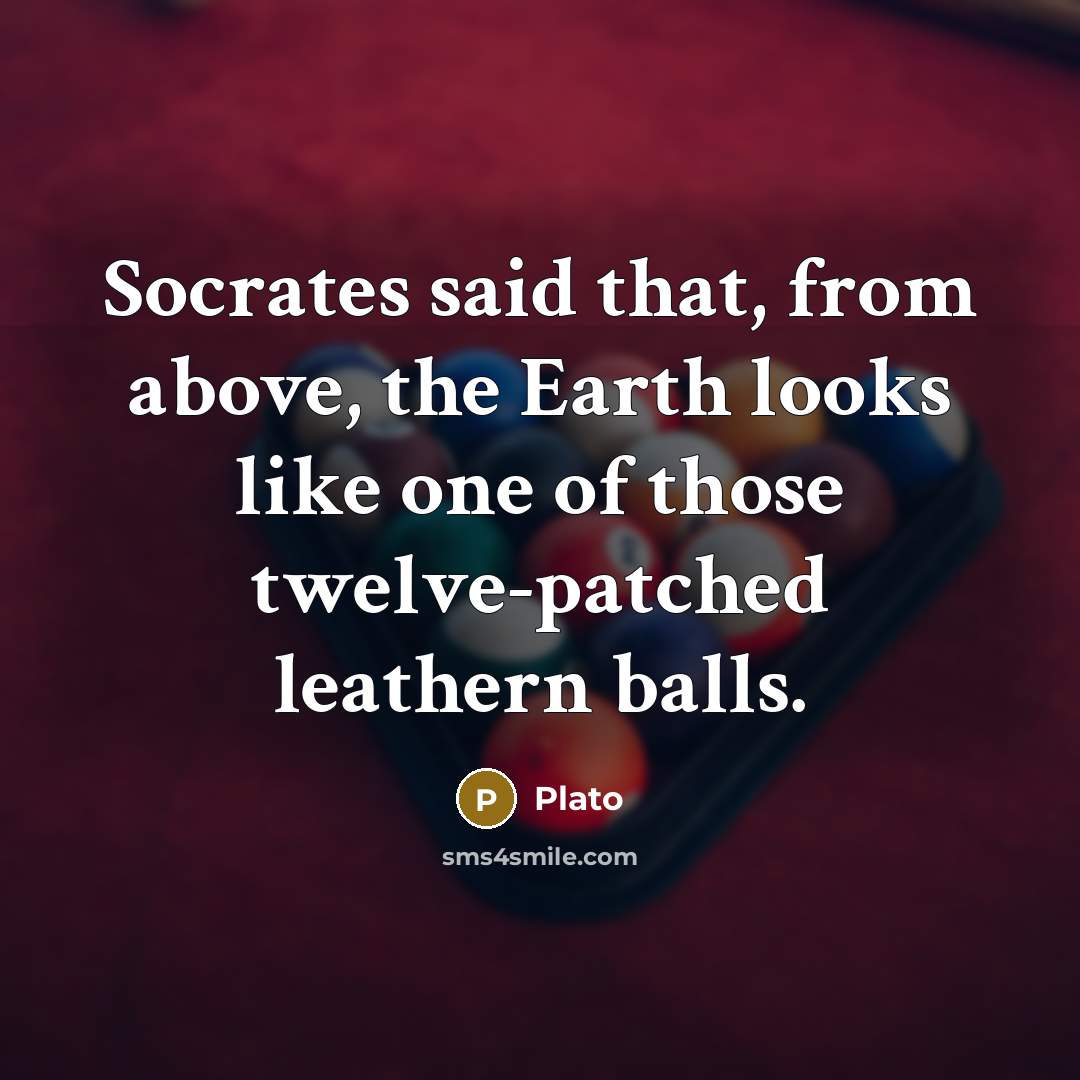 “Socrates said that, from above, the Earth looks like one…” quote by Plato