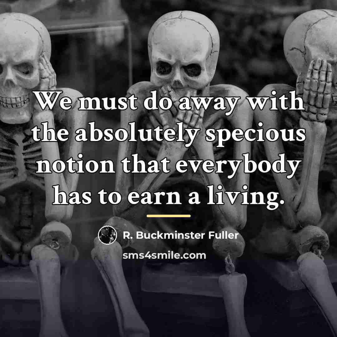 “We must do away with the absolutely specious notion that…” quote by R. Buckminster Fuller