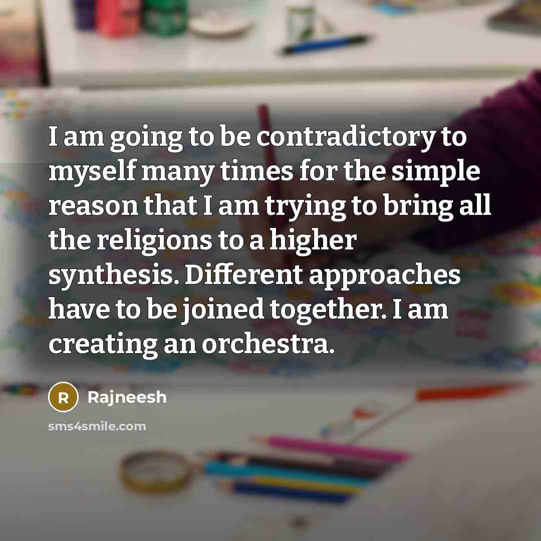 “I am going to be contradictory to myself many times…” quote by Rajneesh