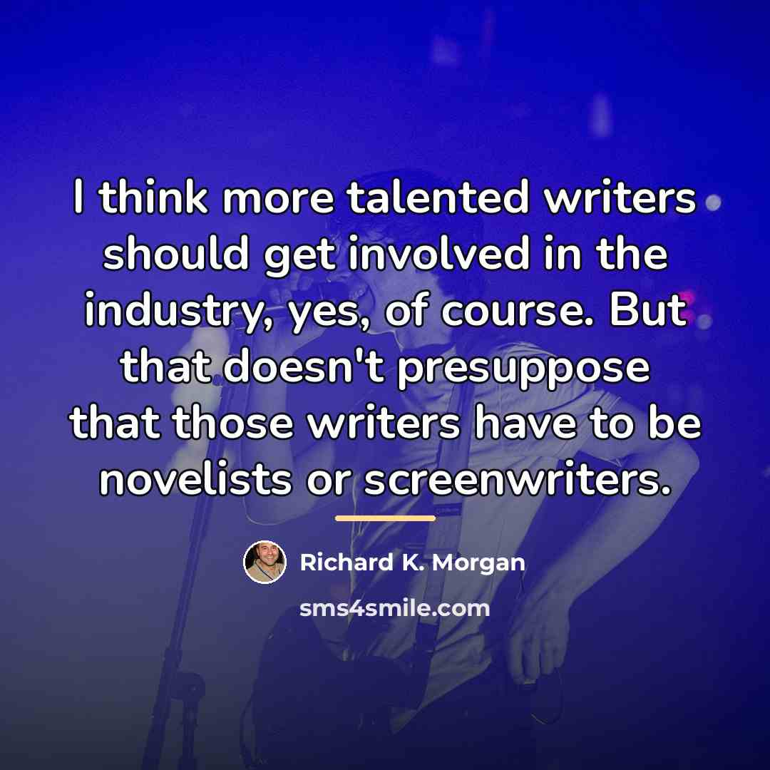 “I think more talented writers should get involved in the…” quote by Richard K. Morgan
