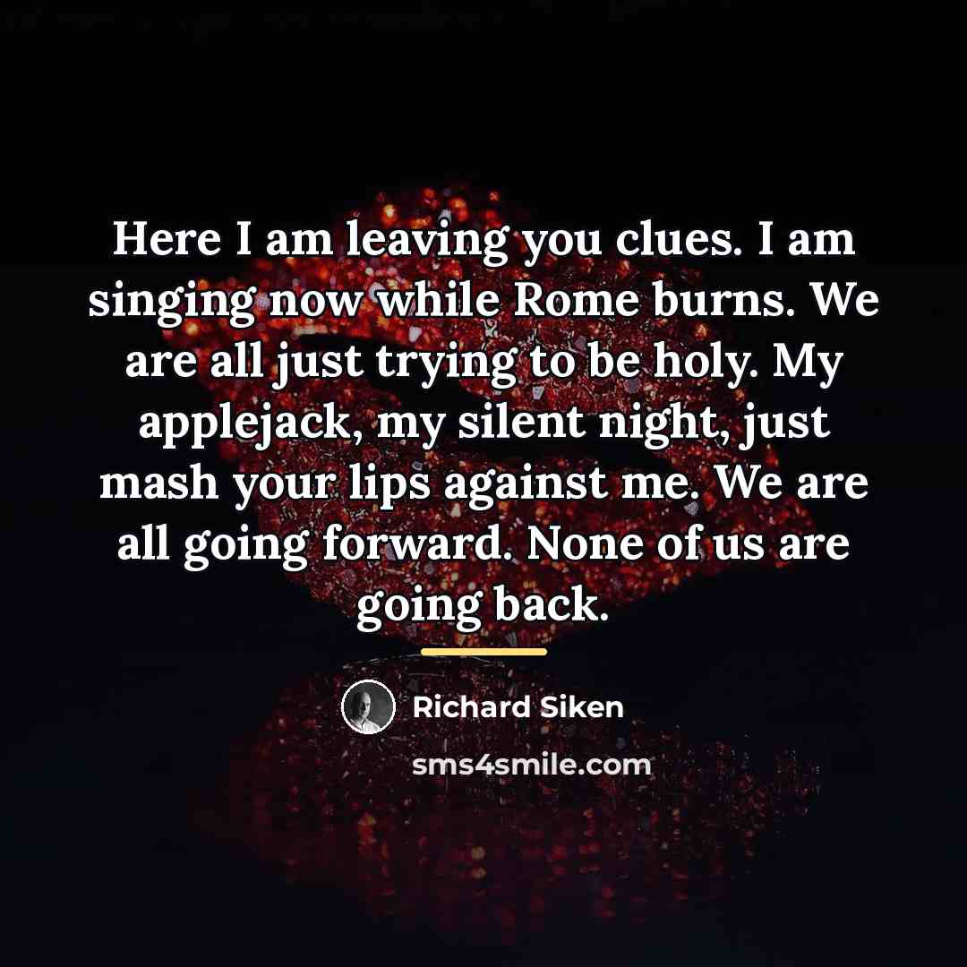 “Here I am leaving you clues. I am singing now…” quote by Richard Siken
