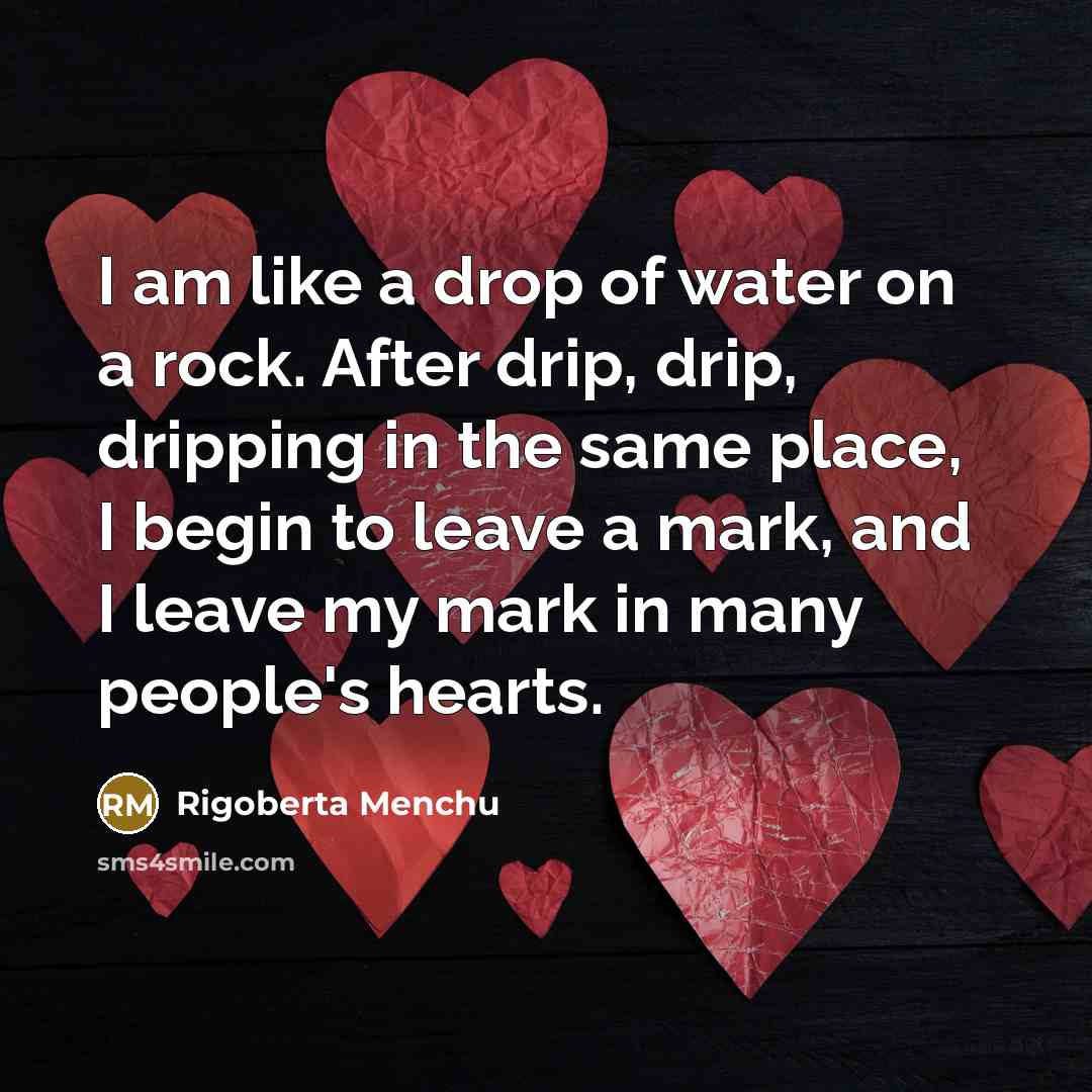 “I am like a drop of water on a rock.…” quote by Rigoberta Menchu