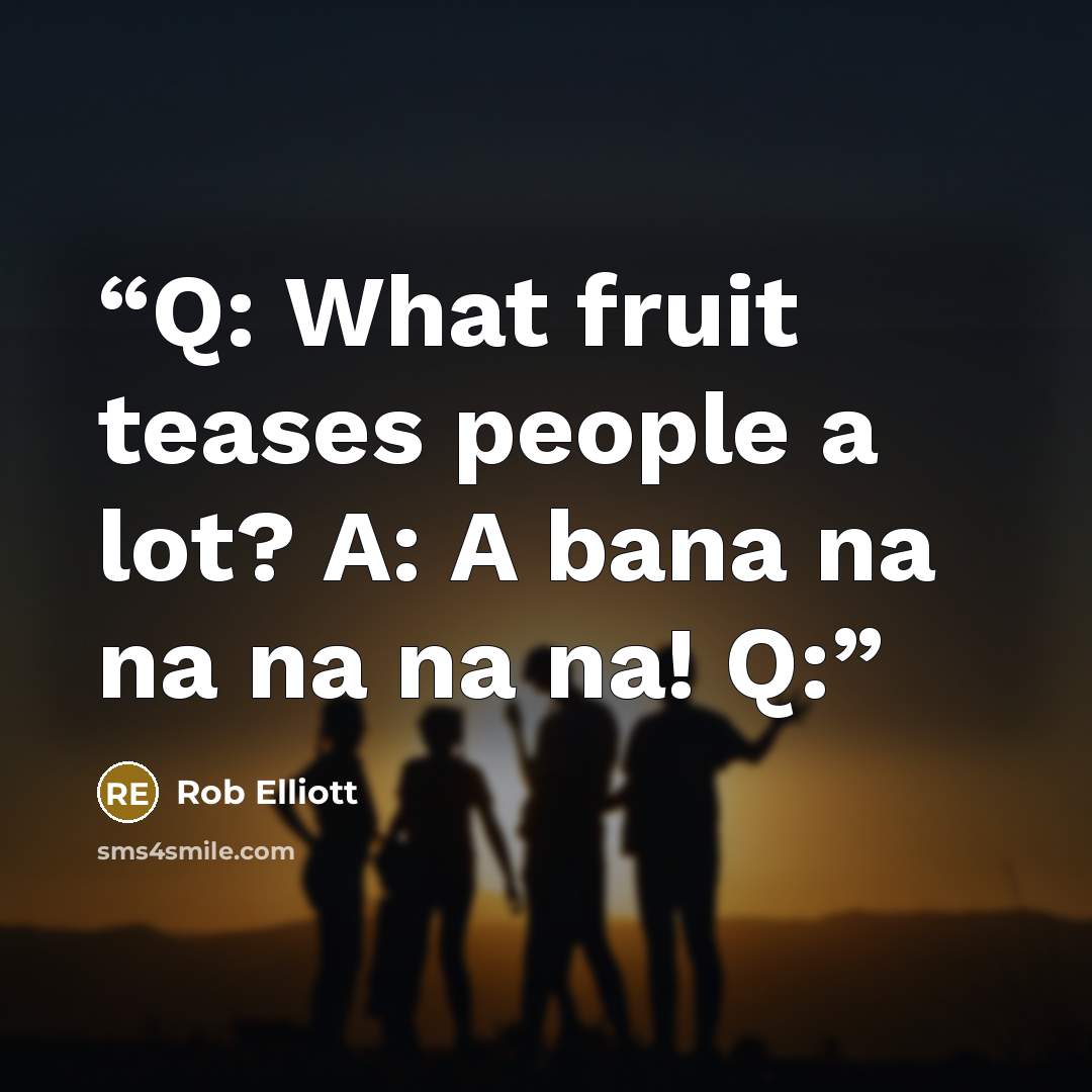 “Q: What fruit teases people a lot? A: A bana na na na na na! Q:” quote by Rob Elliott