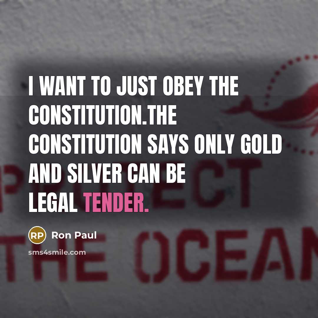“I want to just obey the Constitution.The Constitution says only…” quote by Ron Paul