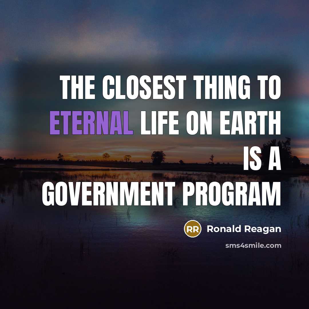 “The closest thing to eternal life on earth is a…” quote by Ronald Reagan