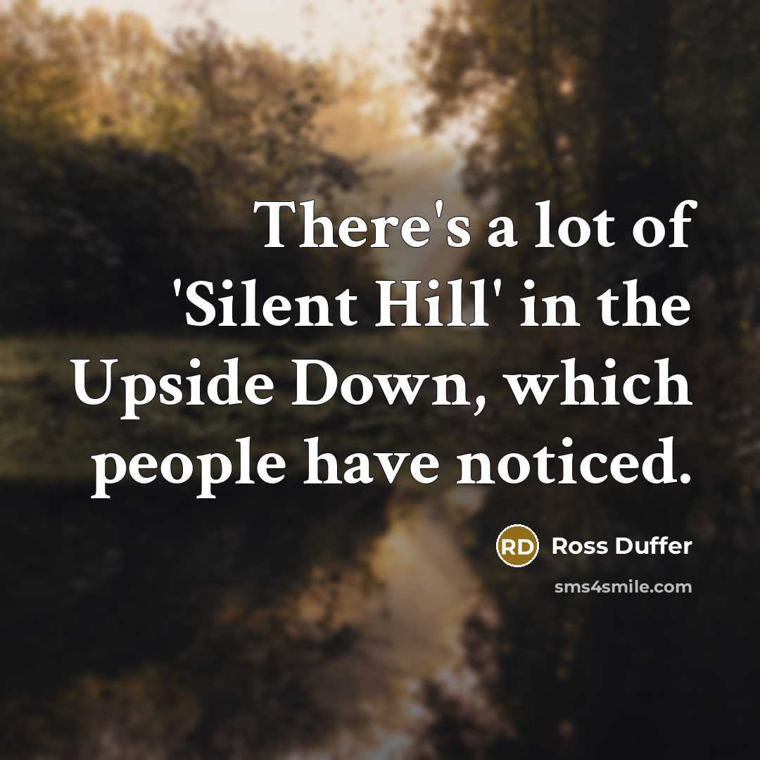 “There's a lot of 'Silent Hill' in the Upside Down,…” quote by Ross Duffer