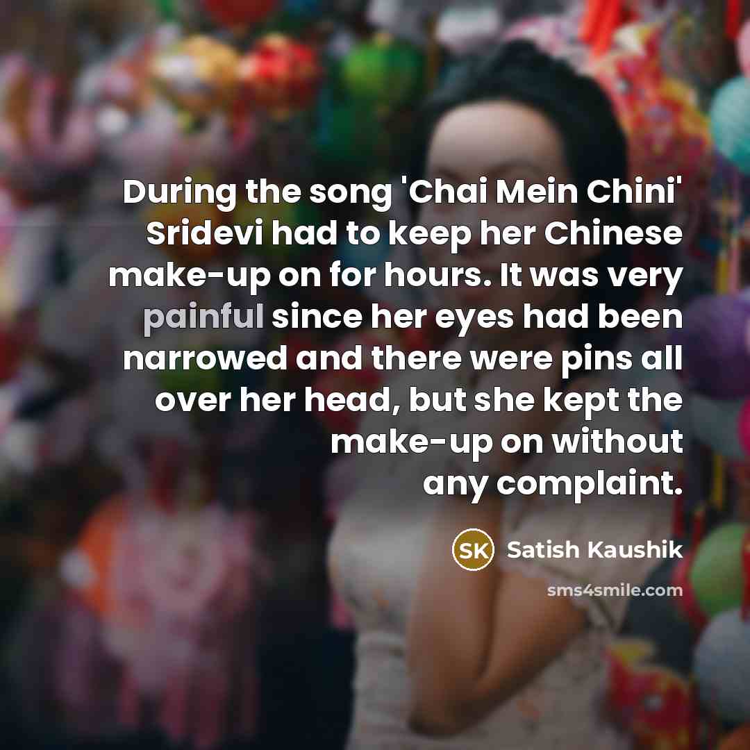 “During the song 'Chai Mein Chini' Sridevi had to keep…” quote by Satish Kaushik