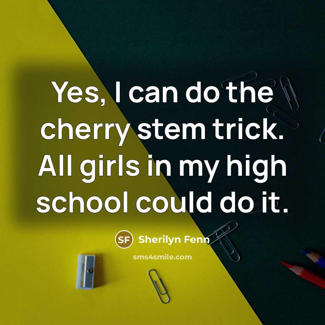 “Yes, I can do the cherry stem trick. All girls…” quote by Sherilyn Fenn