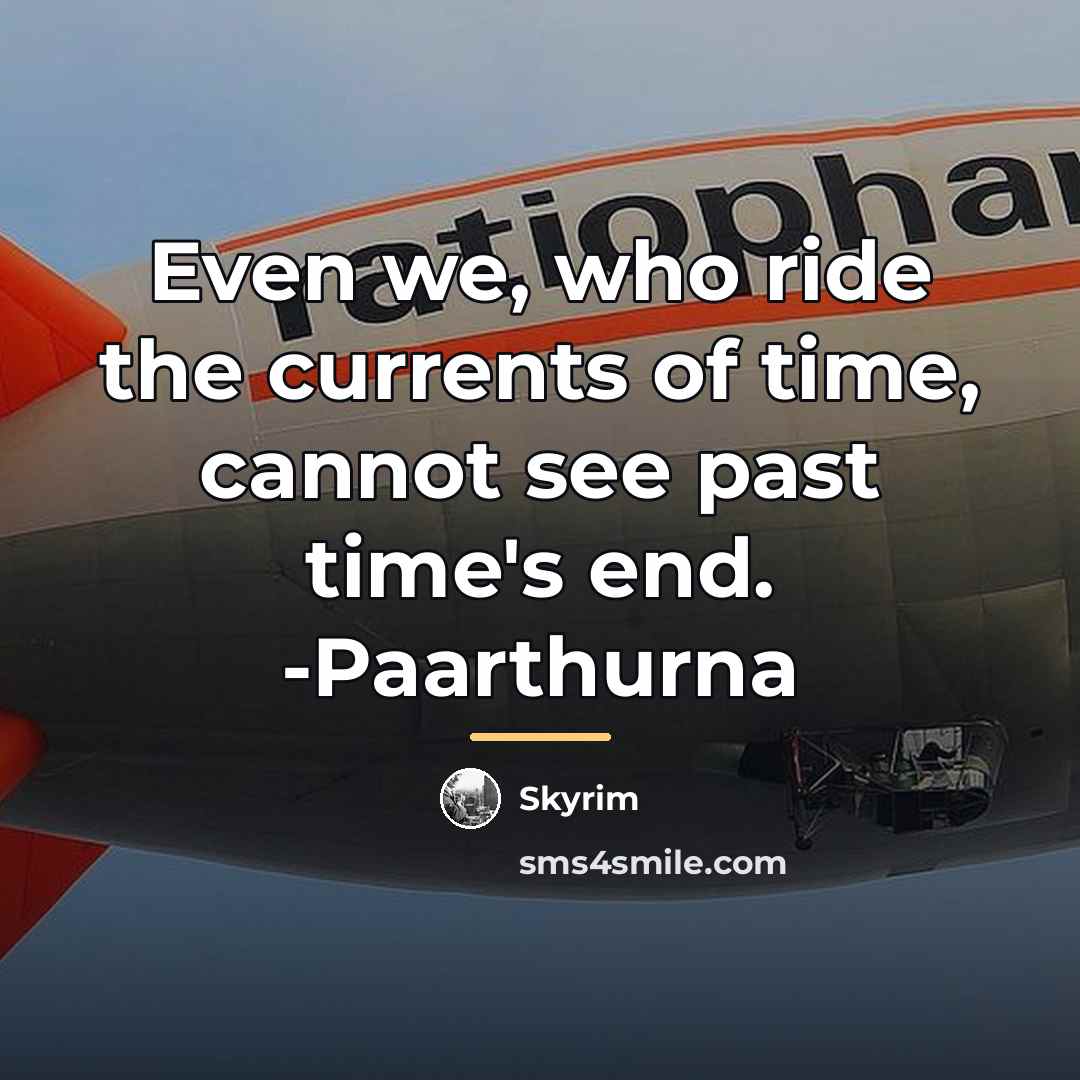 “Even we, who ride the currents of time, cannot see…” quote by Skyrim