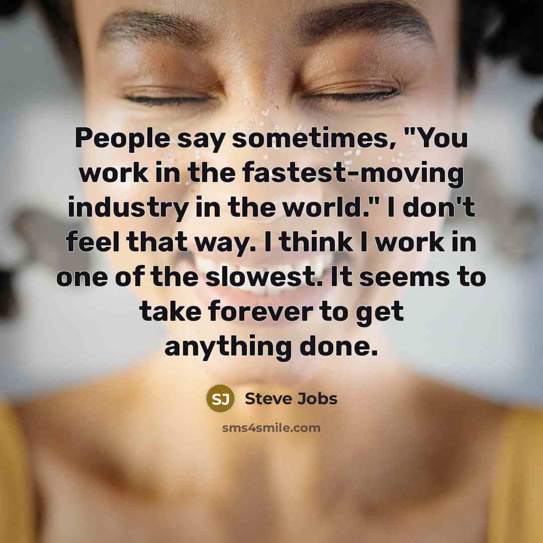 “People say sometimes, "You work in the fastest-moving industry in…” quote by Steve Jobs
