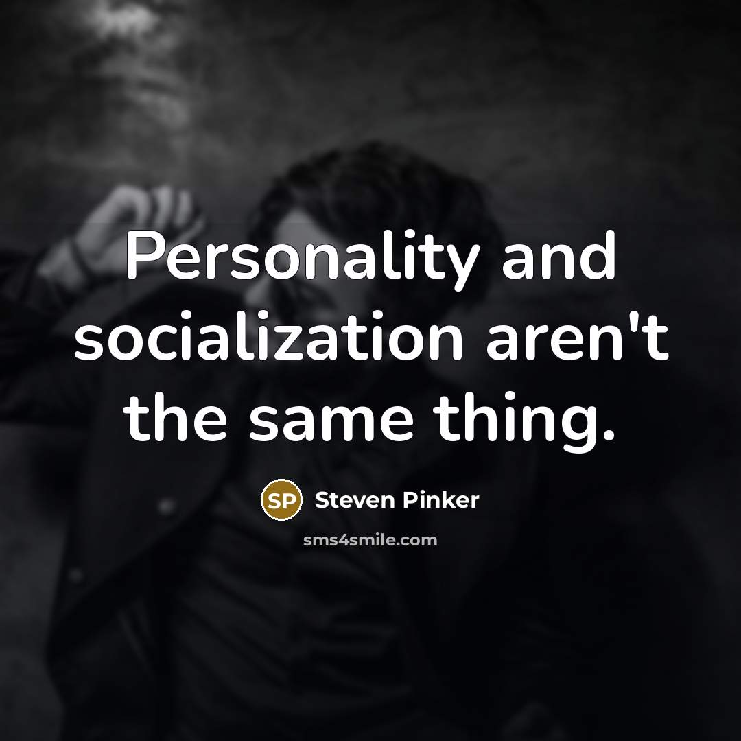 “Personality and socialization aren't the same thing.…” quote by Steven Pinker