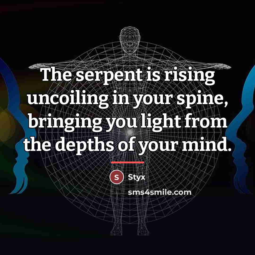 “The serpent is rising uncoiling in your spine, bringing you…” quote by Styx
