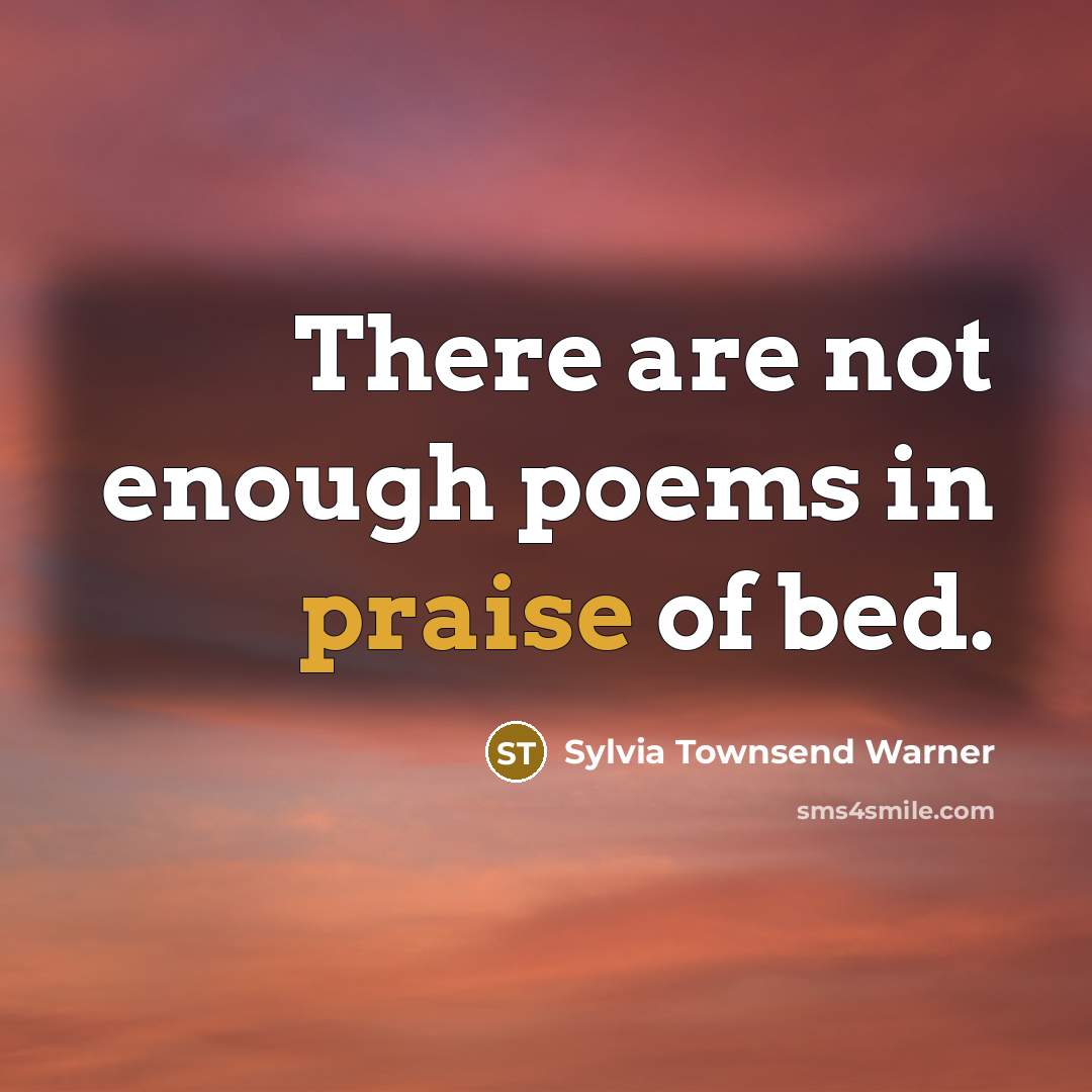 “There are not enough poems in praise of bed.…” quote by Sylvia Townsend Warner