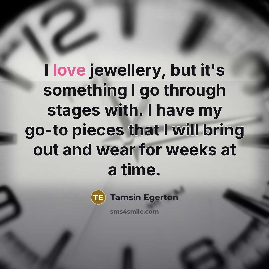 “I love jewellery, but it's something I go through stages…” quote by Tamsin Egerton