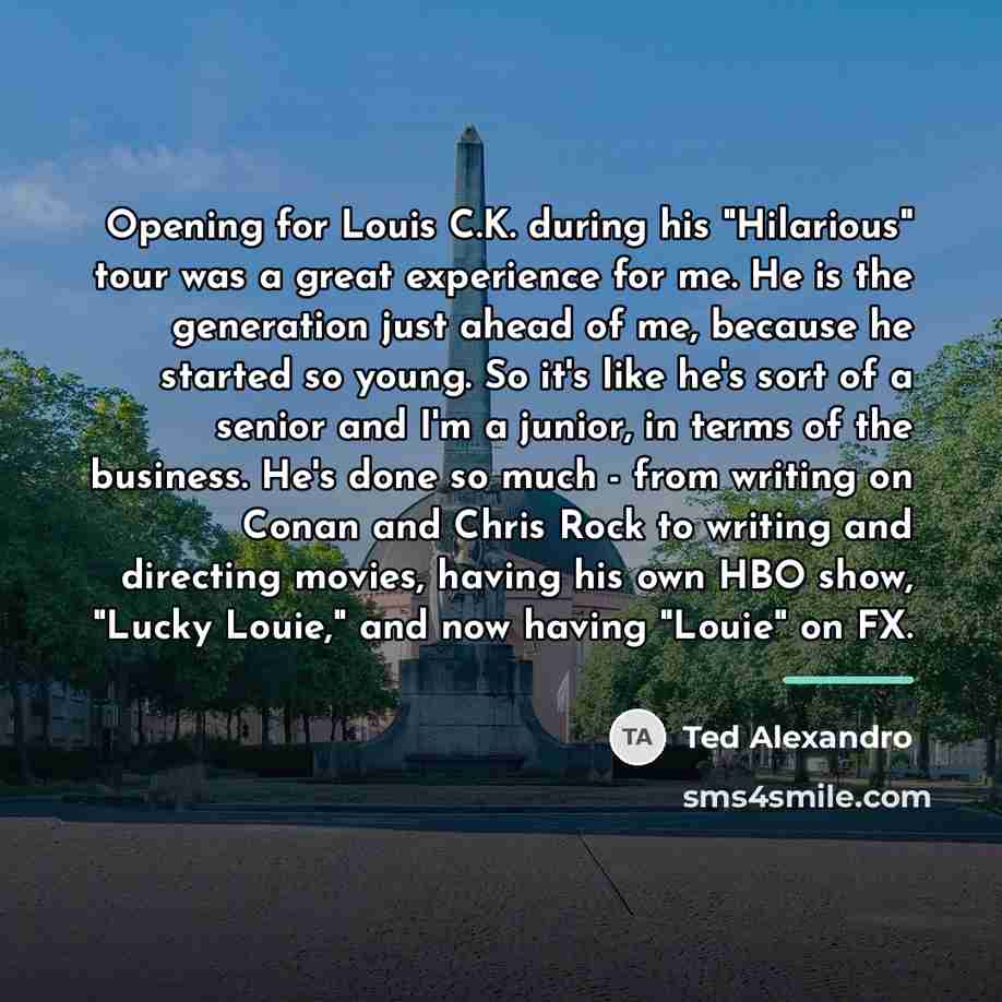 “Opening for Louis C.K. during his "Hilarious" tour was a…” quote by Ted Alexandro