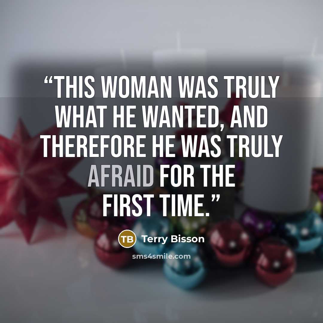 “This woman was truly what he wanted, and therefore he was truly afraid for the first time.” quote by Terry Bisson