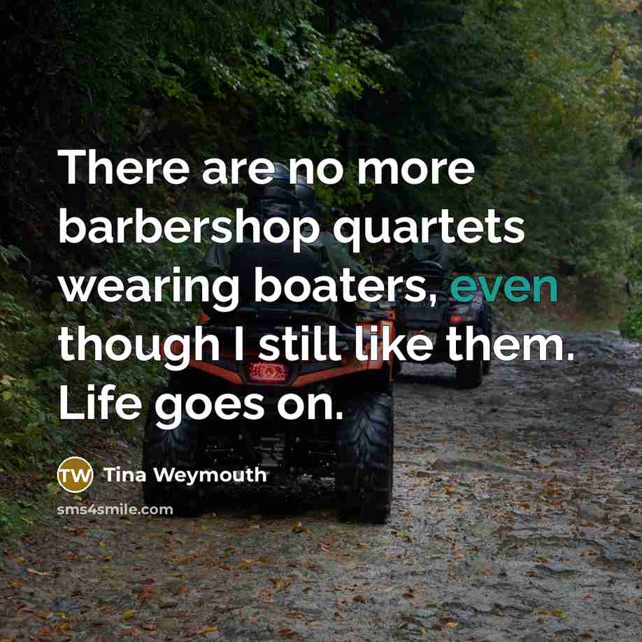 “There are no more barbershop quartets wearing boaters, even though…” quote by Tina Weymouth