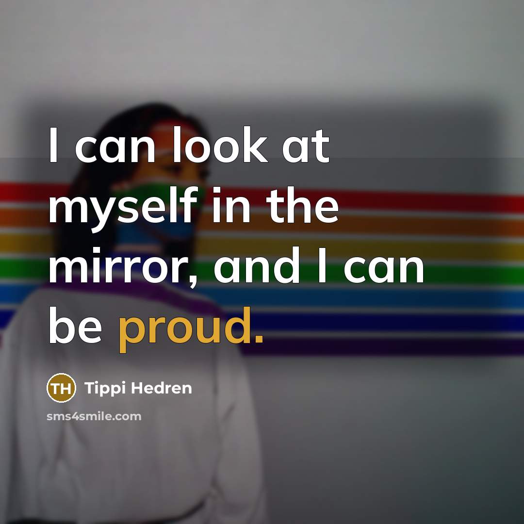 “I can look at myself in the mirror, and I…” quote by Tippi Hedren