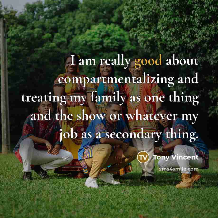“I am really good about compartmentalizing and treating my family…” quote by Tony Vincent