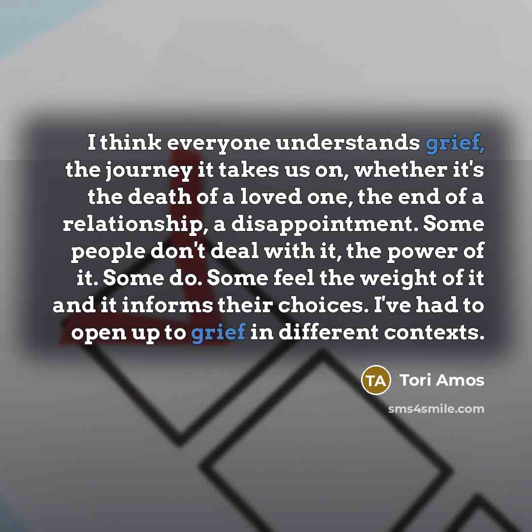 “I think everyone understands grief, the journey it takes us…” quote by Tori Amos
