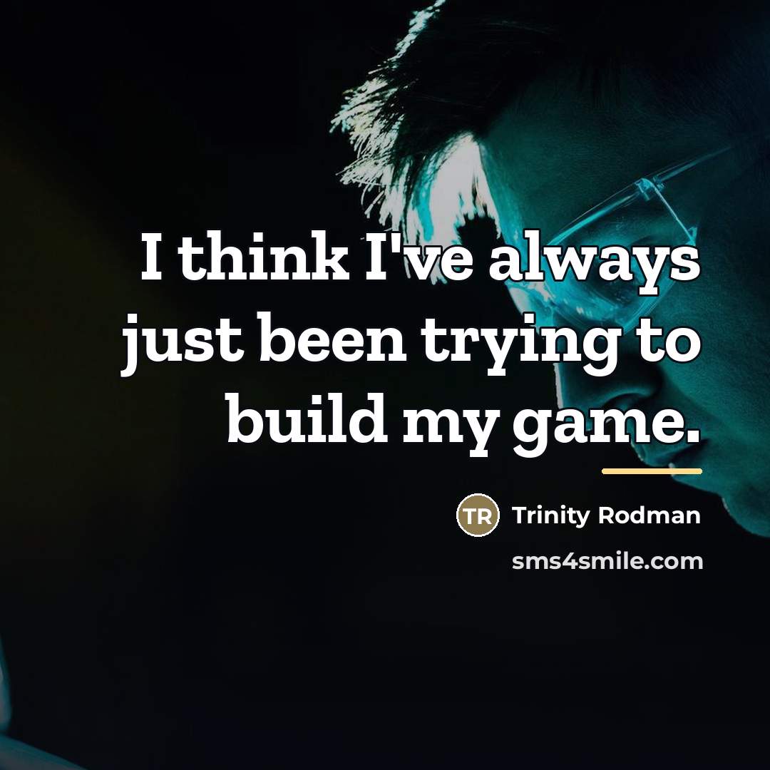 “I think I've always just been trying to build my…” quote by Trinity Rodman
