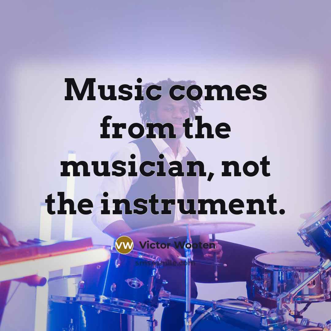 “Music comes from the musician, not the instrument.…” quote by Victor Wooten