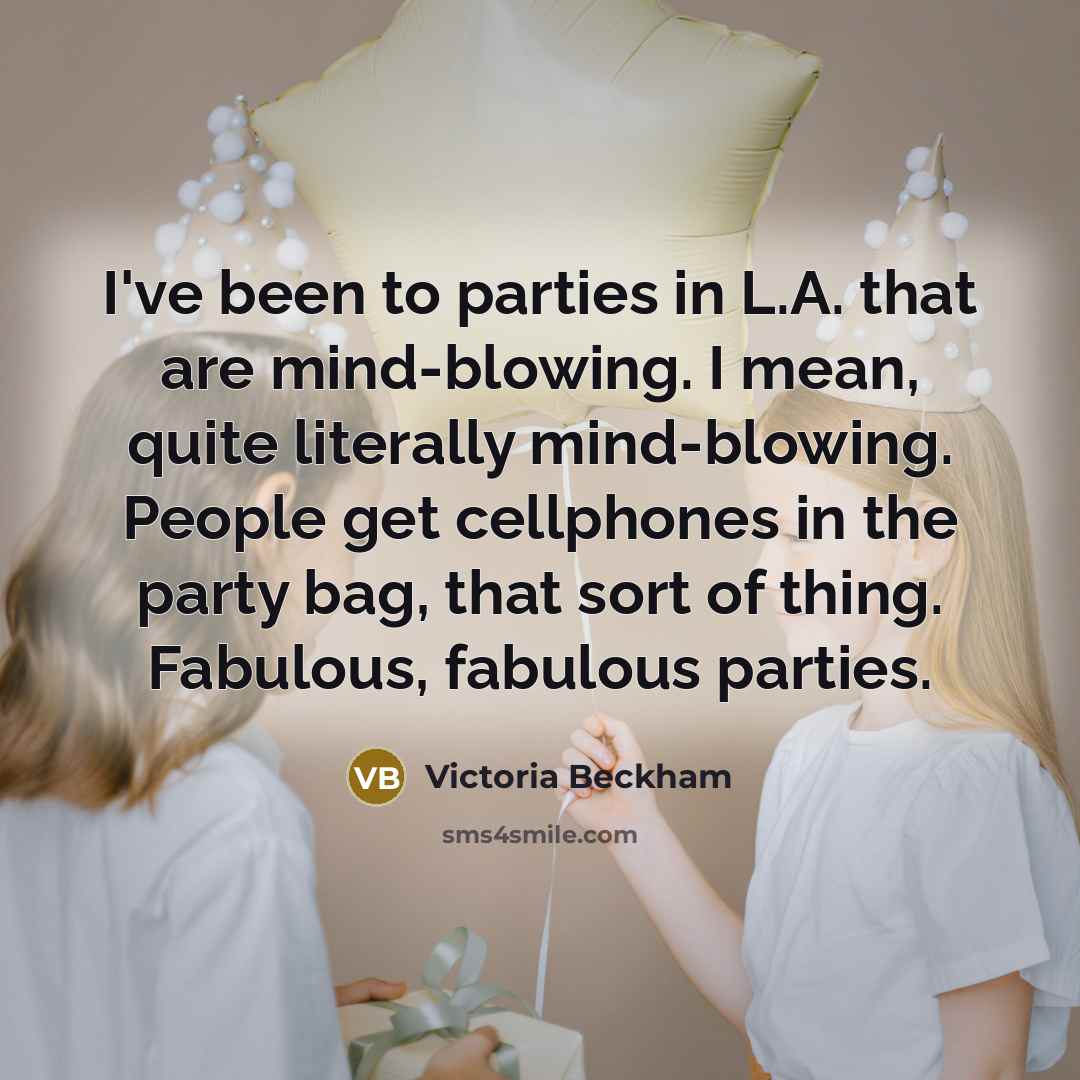 “I've been to parties in L.A. that are mind-blowing. I…” quote by Victoria Beckham