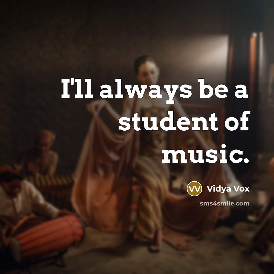 “I'll always be a student of music.…” quote by Vidya Vox