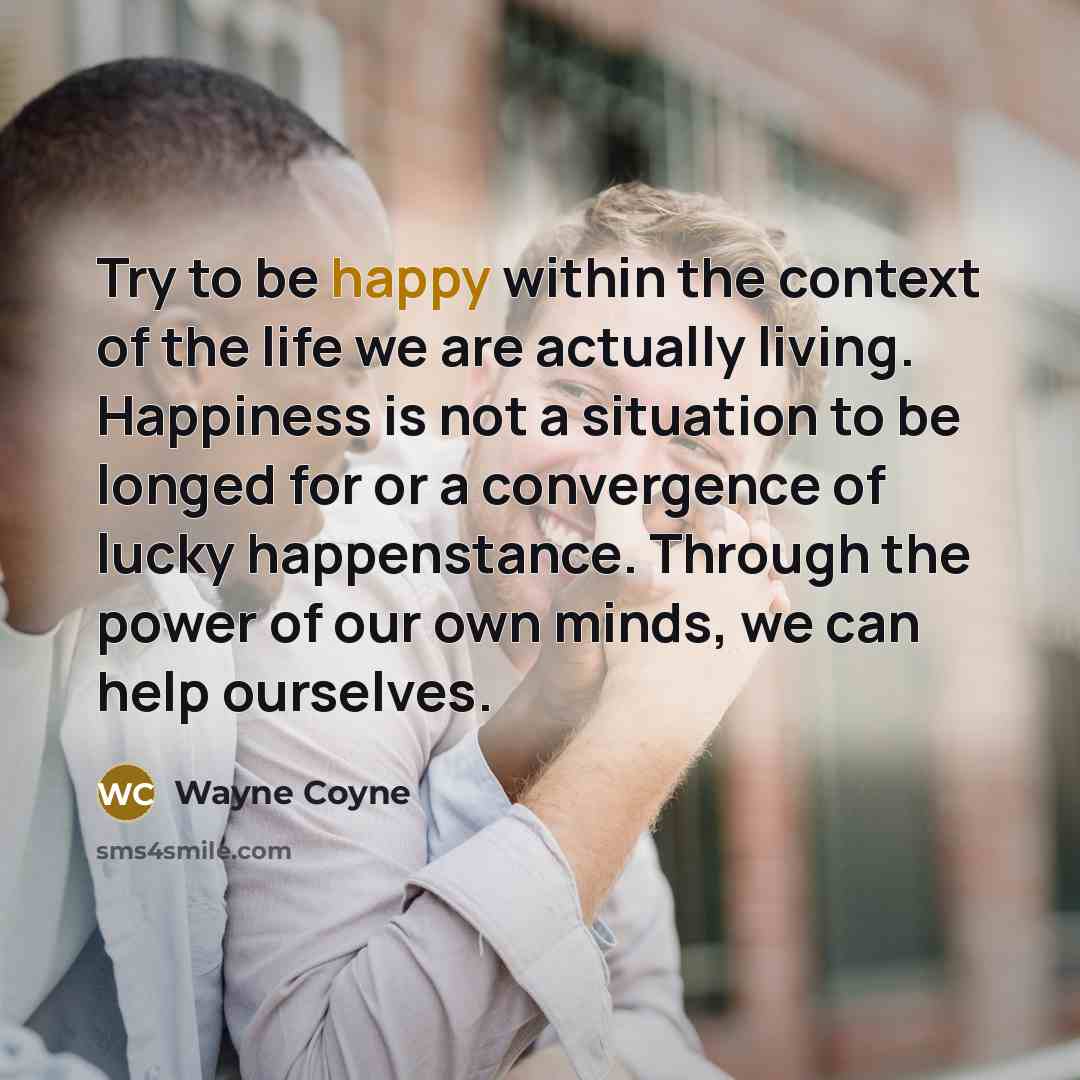 “Try to be happy within the context of the life…” quote by Wayne Coyne