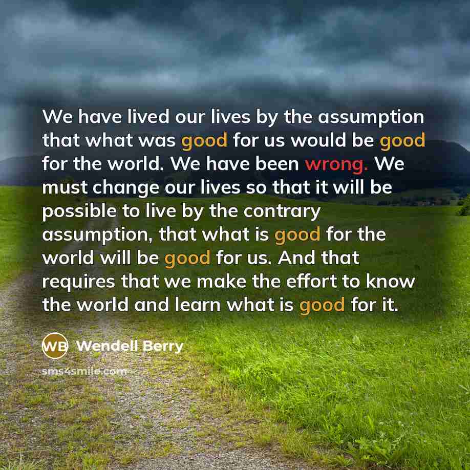 “We have lived our lives by the assumption that what…” quote by Wendell Berry