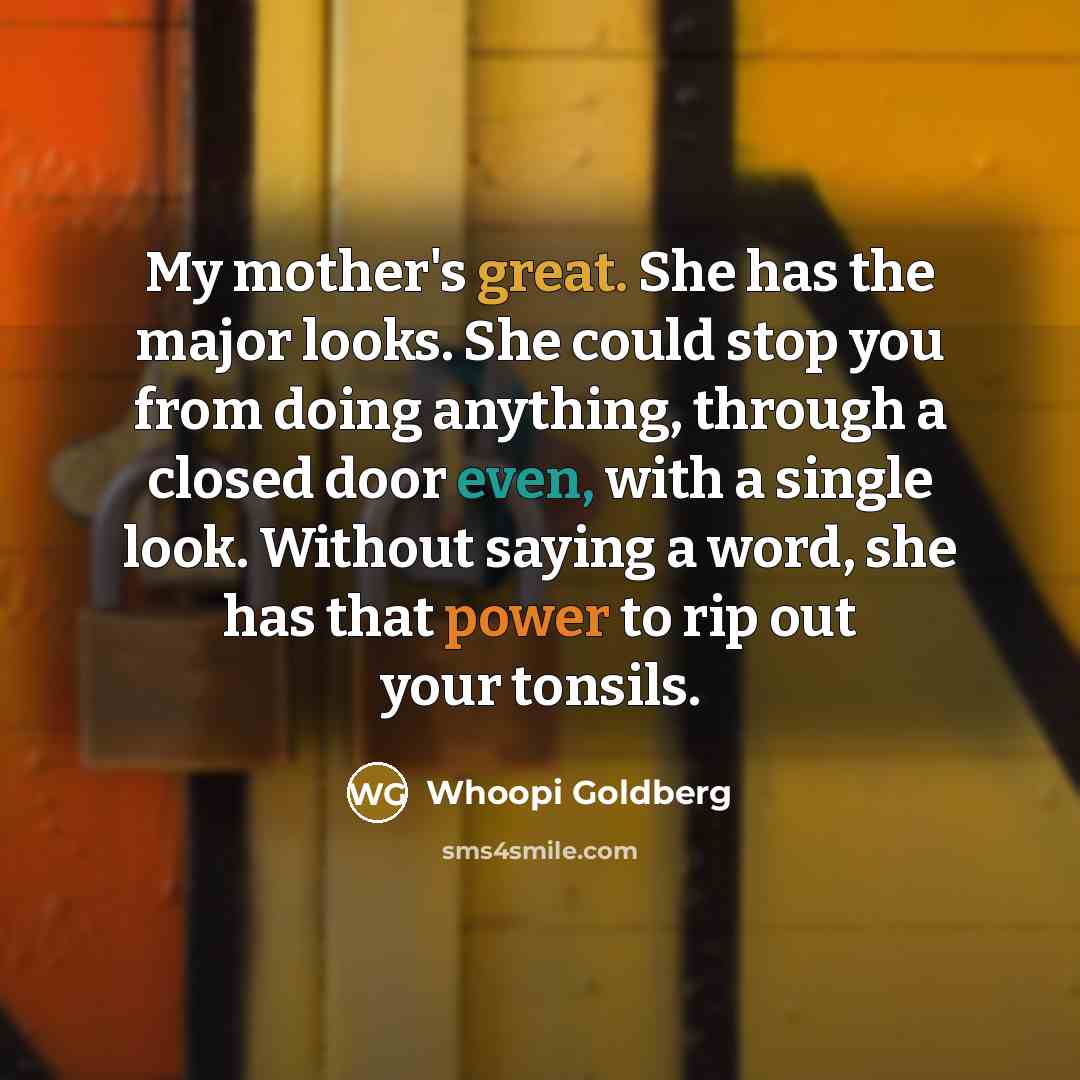 “My mother's great. She has the major looks. She could…” quote by Whoopi Goldberg